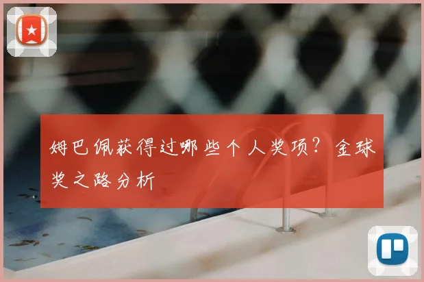姆巴佩获得过哪些个人奖项？金球奖之路分析