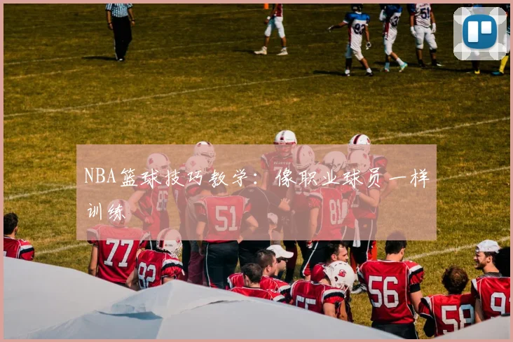 NBA篮球技巧教学：像职业球员一样训练